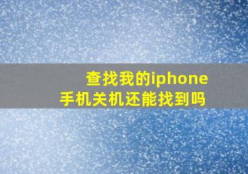 查找我的iphone 手机关机还能找到吗